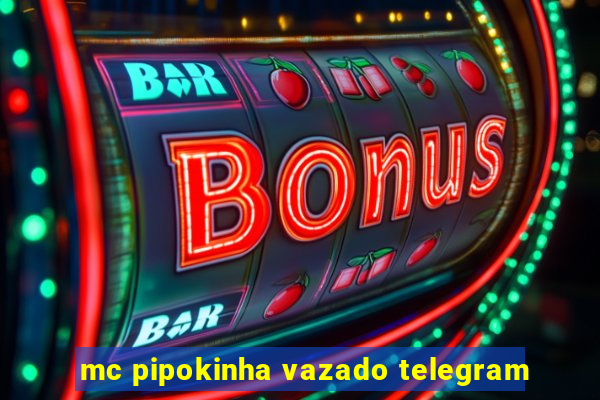 mc pipokinha vazado telegram